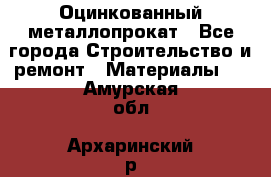 Оцинкованный металлопрокат - Все города Строительство и ремонт » Материалы   . Амурская обл.,Архаринский р-н